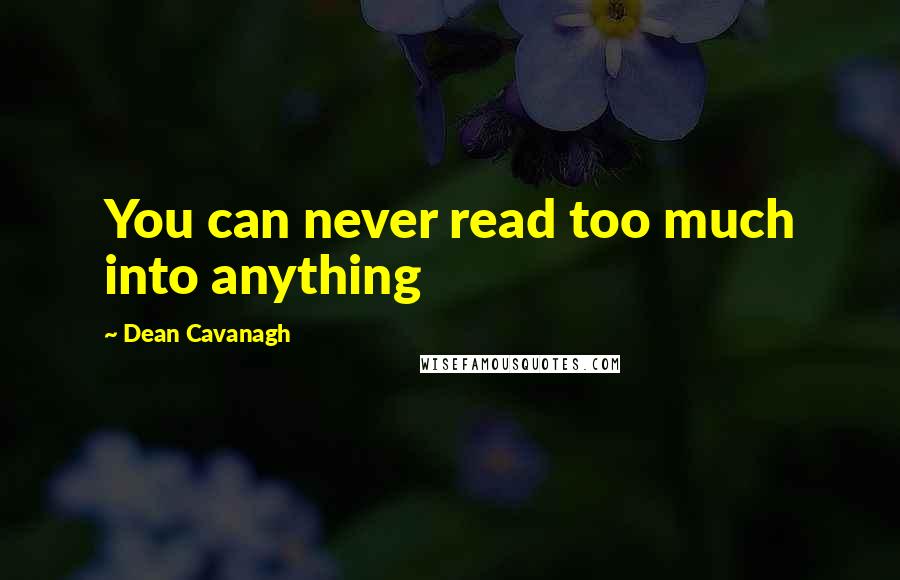 Dean Cavanagh Quotes: You can never read too much into anything