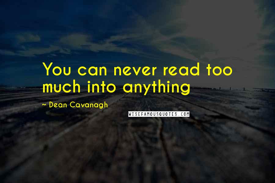 Dean Cavanagh Quotes: You can never read too much into anything