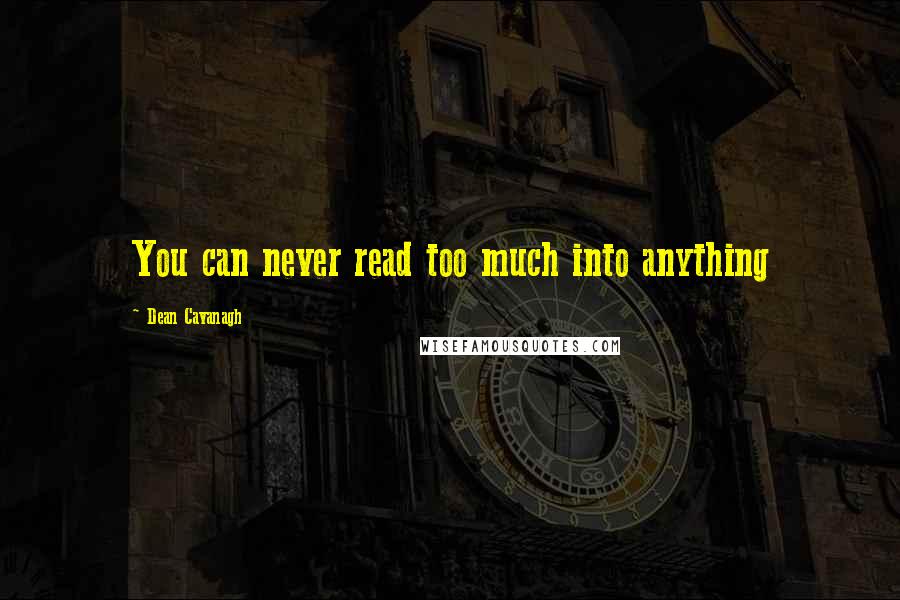 Dean Cavanagh Quotes: You can never read too much into anything