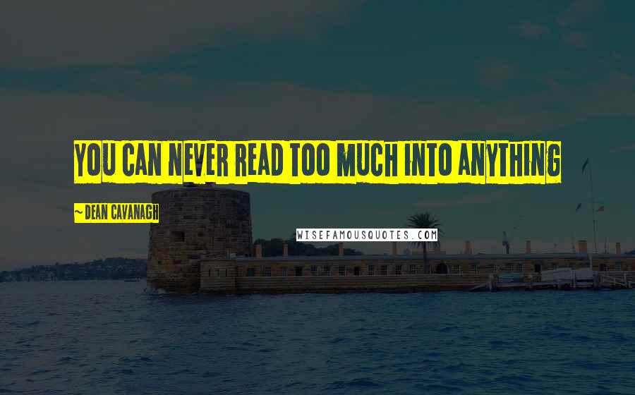 Dean Cavanagh Quotes: You can never read too much into anything