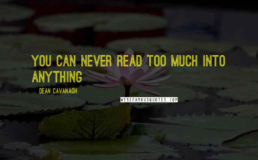 Dean Cavanagh Quotes: You can never read too much into anything