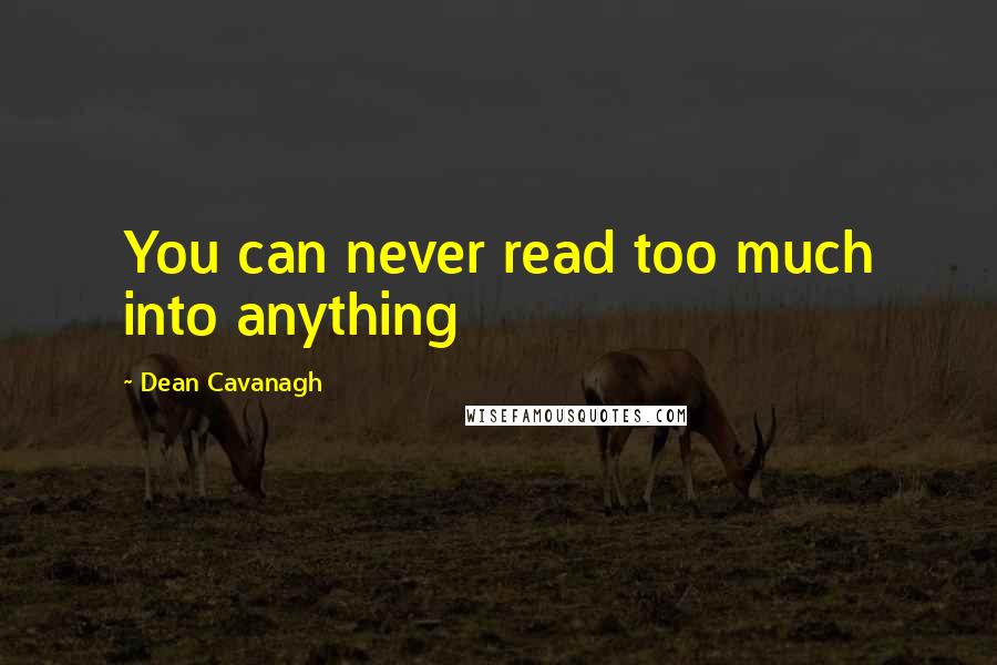 Dean Cavanagh Quotes: You can never read too much into anything