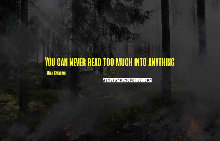 Dean Cavanagh Quotes: You can never read too much into anything