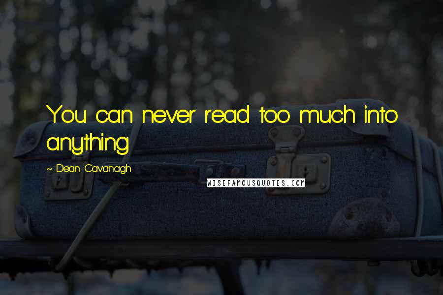 Dean Cavanagh Quotes: You can never read too much into anything