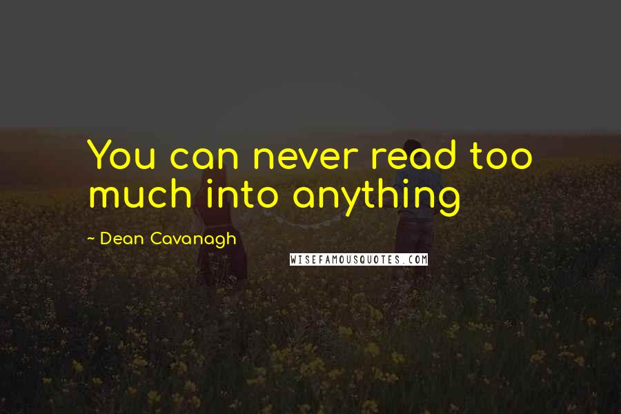 Dean Cavanagh Quotes: You can never read too much into anything