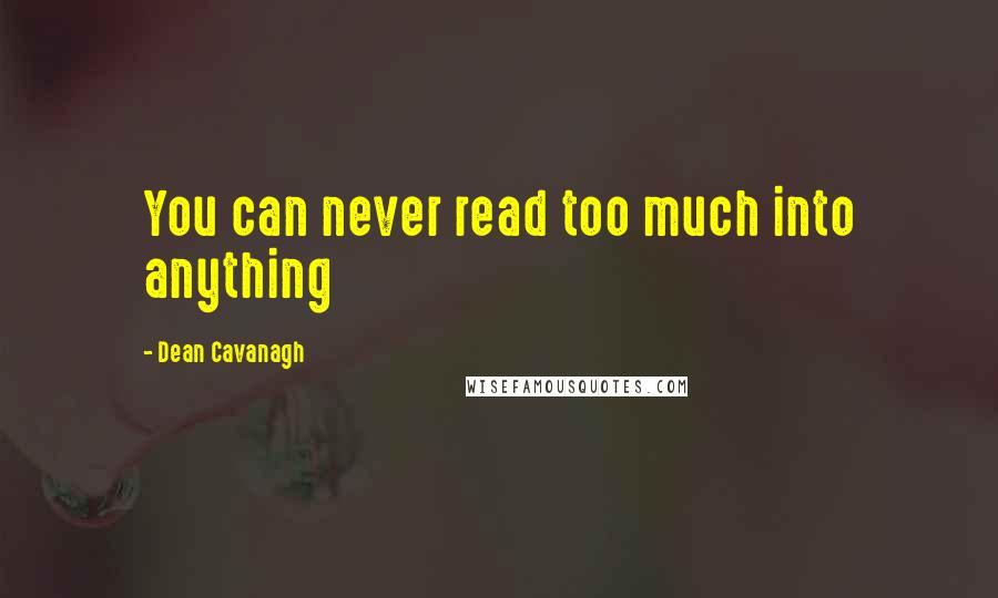 Dean Cavanagh Quotes: You can never read too much into anything