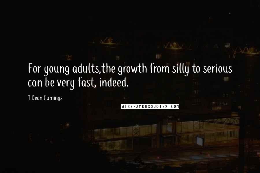 Dean Cumings Quotes: For young adults,the growth from silly to serious can be very fast, indeed.