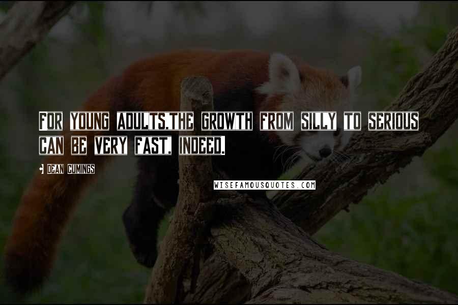 Dean Cumings Quotes: For young adults,the growth from silly to serious can be very fast, indeed.