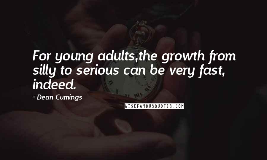 Dean Cumings Quotes: For young adults,the growth from silly to serious can be very fast, indeed.