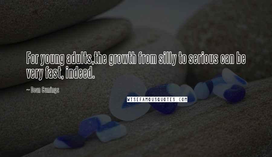 Dean Cumings Quotes: For young adults,the growth from silly to serious can be very fast, indeed.