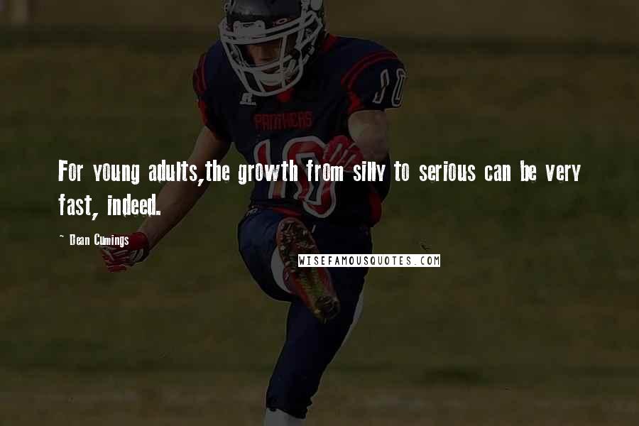 Dean Cumings Quotes: For young adults,the growth from silly to serious can be very fast, indeed.