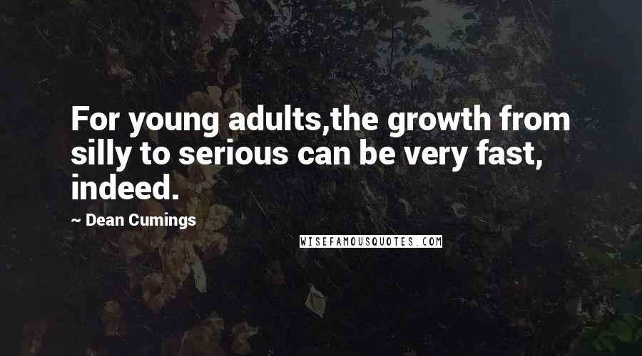 Dean Cumings Quotes: For young adults,the growth from silly to serious can be very fast, indeed.