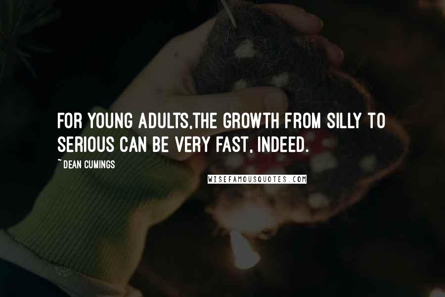 Dean Cumings Quotes: For young adults,the growth from silly to serious can be very fast, indeed.