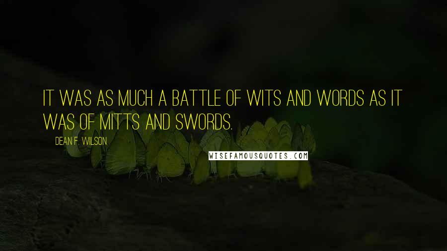Dean F. Wilson Quotes: It was as much a battle of wits and words as it was of mitts and swords.