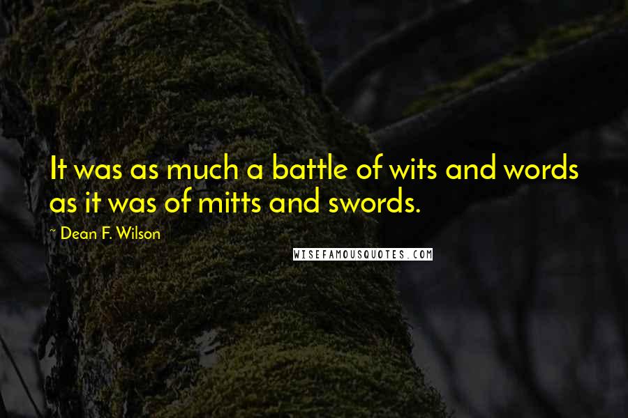 Dean F. Wilson Quotes: It was as much a battle of wits and words as it was of mitts and swords.