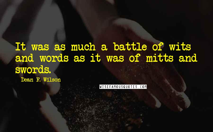 Dean F. Wilson Quotes: It was as much a battle of wits and words as it was of mitts and swords.