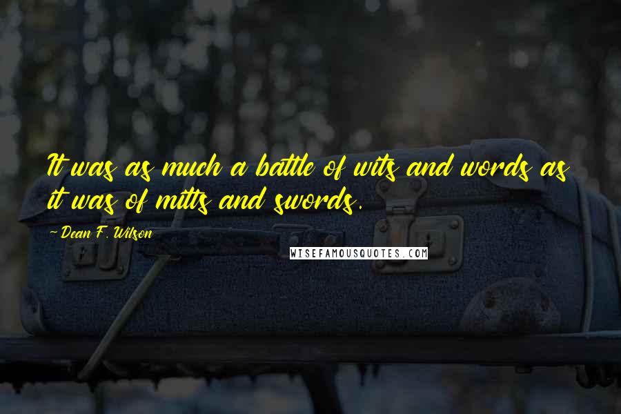 Dean F. Wilson Quotes: It was as much a battle of wits and words as it was of mitts and swords.