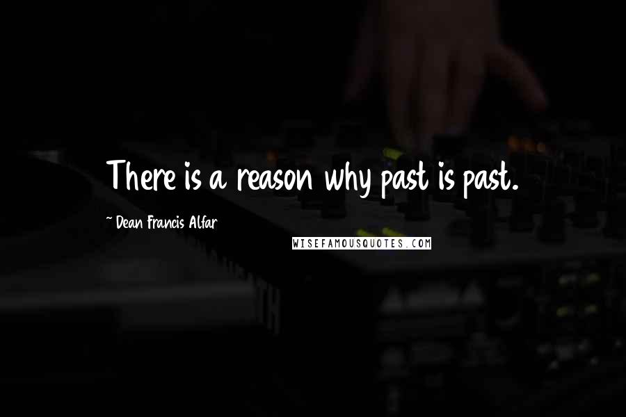 Dean Francis Alfar Quotes: There is a reason why past is past.