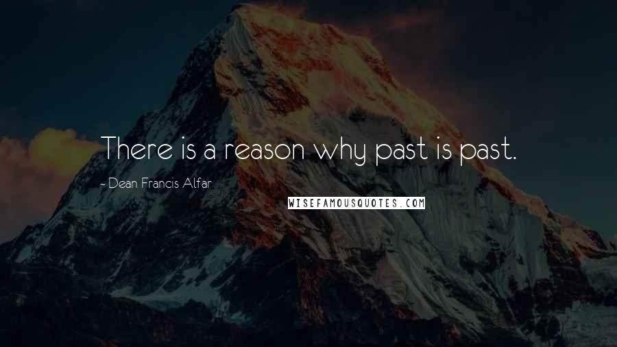 Dean Francis Alfar Quotes: There is a reason why past is past.