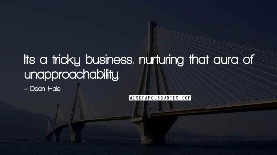 Dean Hale Quotes: It's a tricky business, nurturing that aura of unapproachability.