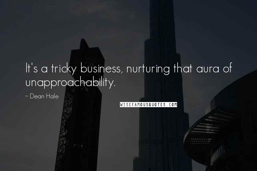 Dean Hale Quotes: It's a tricky business, nurturing that aura of unapproachability.