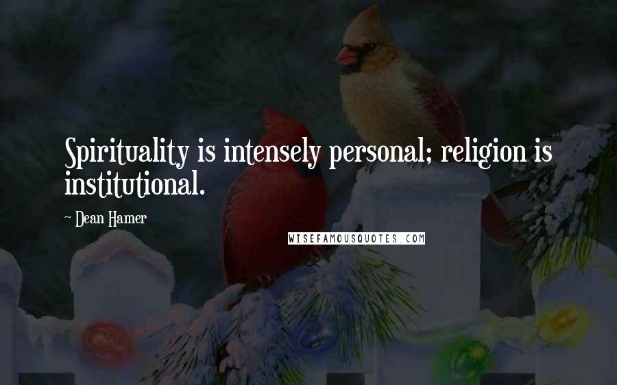 Dean Hamer Quotes: Spirituality is intensely personal; religion is institutional.