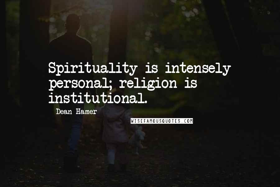 Dean Hamer Quotes: Spirituality is intensely personal; religion is institutional.