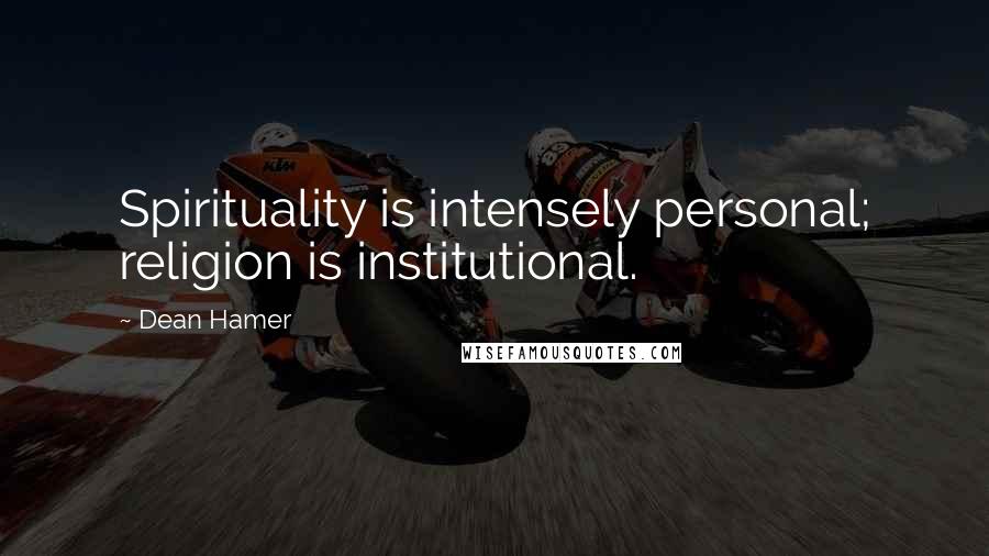 Dean Hamer Quotes: Spirituality is intensely personal; religion is institutional.