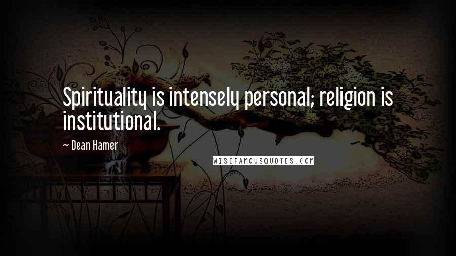 Dean Hamer Quotes: Spirituality is intensely personal; religion is institutional.