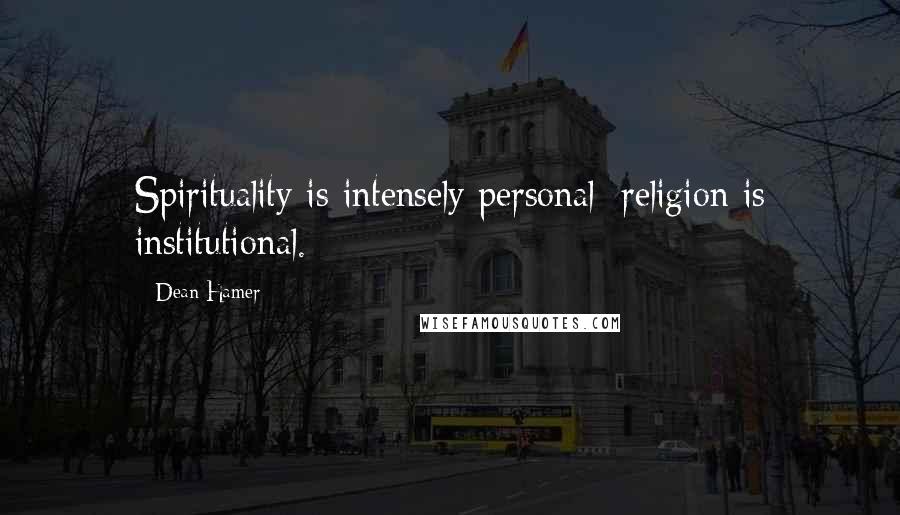 Dean Hamer Quotes: Spirituality is intensely personal; religion is institutional.