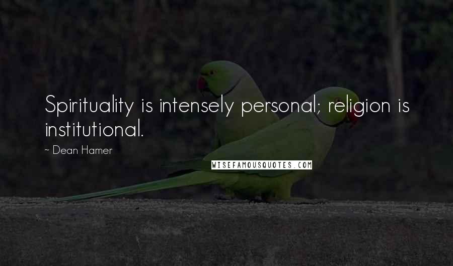 Dean Hamer Quotes: Spirituality is intensely personal; religion is institutional.