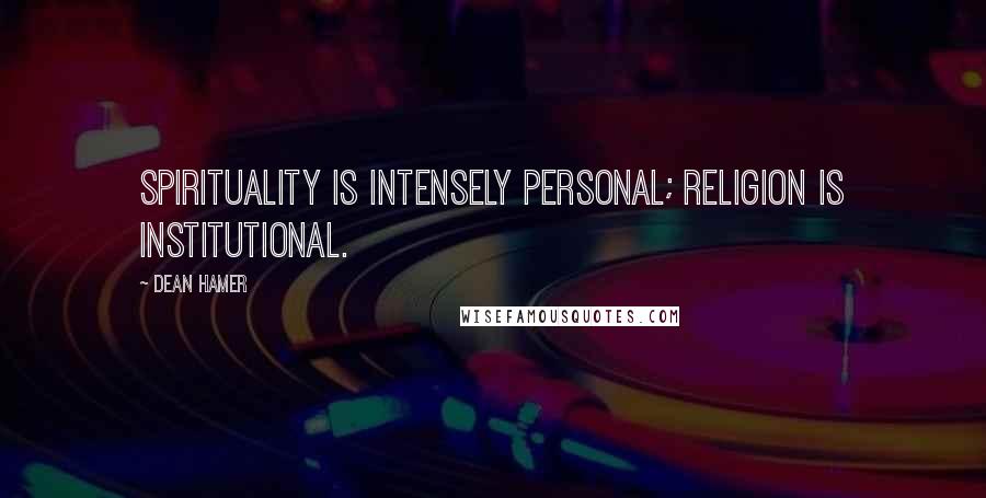 Dean Hamer Quotes: Spirituality is intensely personal; religion is institutional.