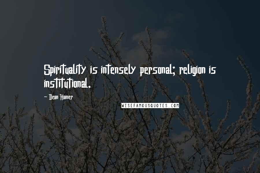Dean Hamer Quotes: Spirituality is intensely personal; religion is institutional.