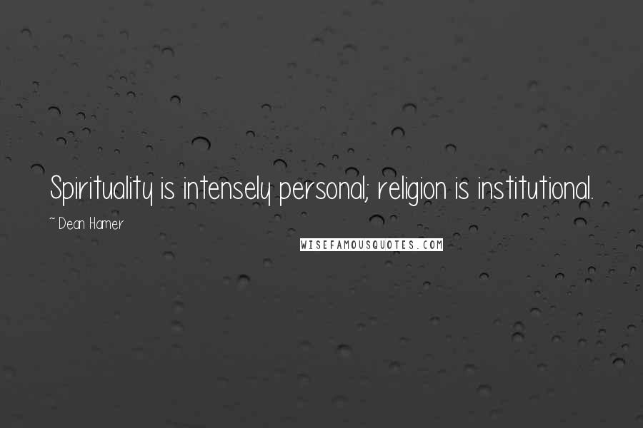 Dean Hamer Quotes: Spirituality is intensely personal; religion is institutional.