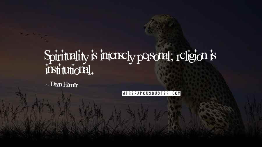 Dean Hamer Quotes: Spirituality is intensely personal; religion is institutional.