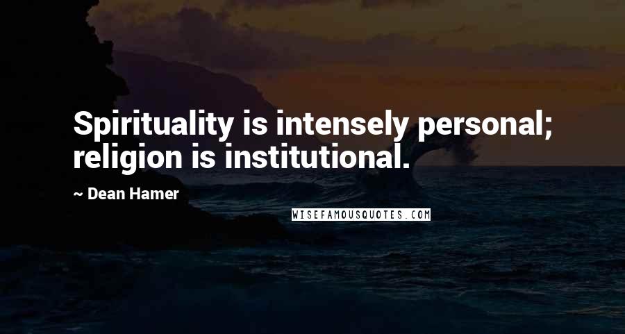 Dean Hamer Quotes: Spirituality is intensely personal; religion is institutional.
