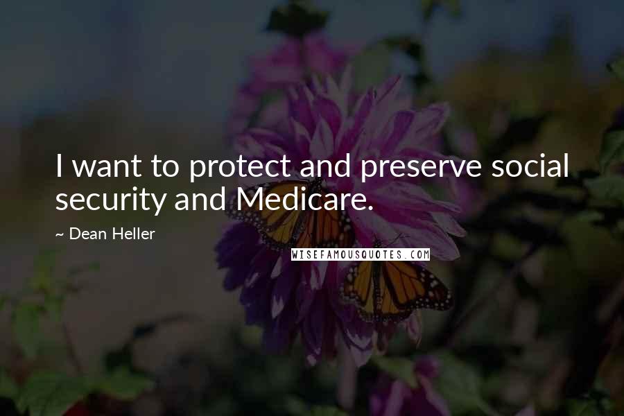 Dean Heller Quotes: I want to protect and preserve social security and Medicare.
