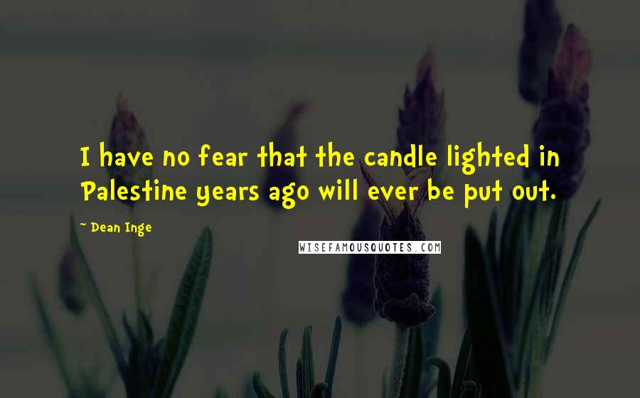 Dean Inge Quotes: I have no fear that the candle lighted in Palestine years ago will ever be put out.