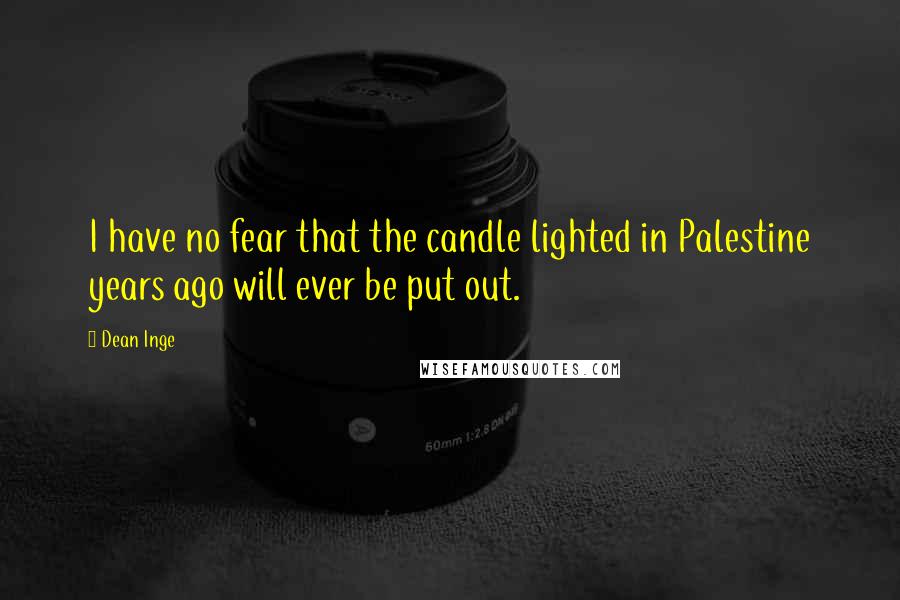 Dean Inge Quotes: I have no fear that the candle lighted in Palestine years ago will ever be put out.