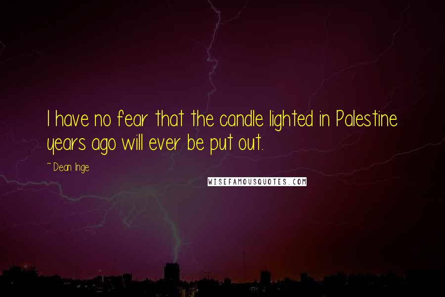 Dean Inge Quotes: I have no fear that the candle lighted in Palestine years ago will ever be put out.