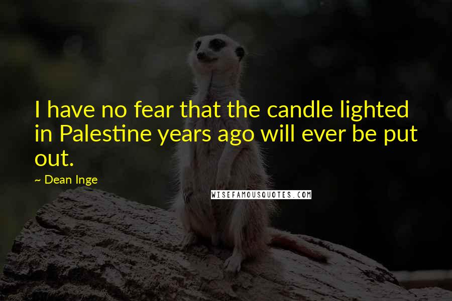 Dean Inge Quotes: I have no fear that the candle lighted in Palestine years ago will ever be put out.