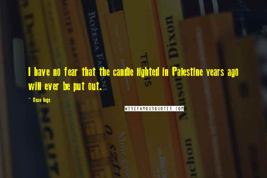 Dean Inge Quotes: I have no fear that the candle lighted in Palestine years ago will ever be put out.