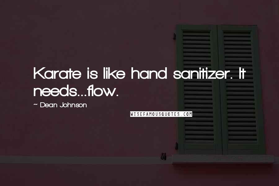 Dean Johnson Quotes: Karate is like hand sanitizer. It needs...flow.