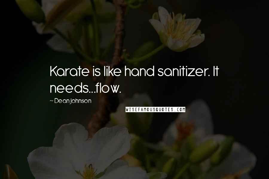 Dean Johnson Quotes: Karate is like hand sanitizer. It needs...flow.