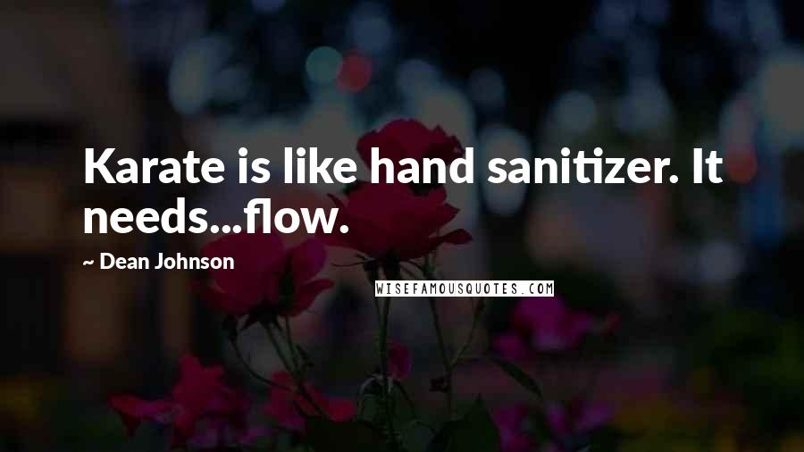 Dean Johnson Quotes: Karate is like hand sanitizer. It needs...flow.