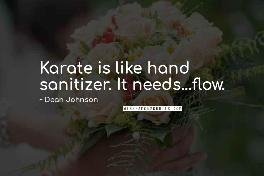 Dean Johnson Quotes: Karate is like hand sanitizer. It needs...flow.