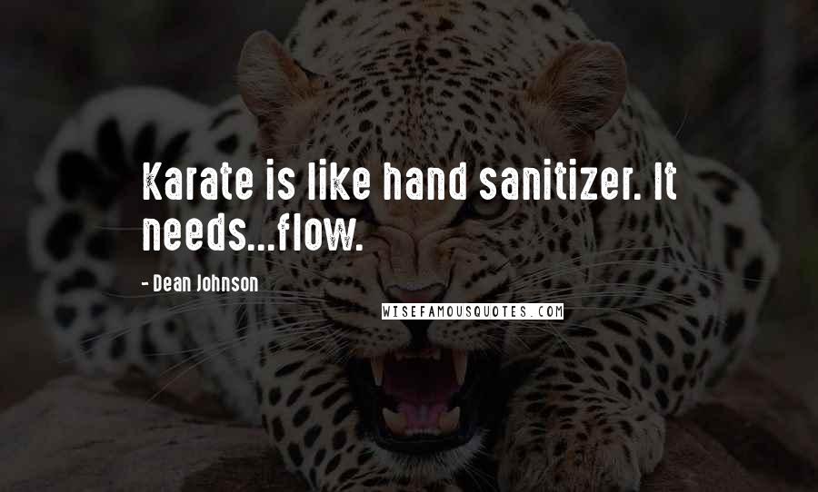 Dean Johnson Quotes: Karate is like hand sanitizer. It needs...flow.