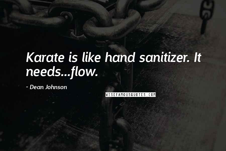 Dean Johnson Quotes: Karate is like hand sanitizer. It needs...flow.