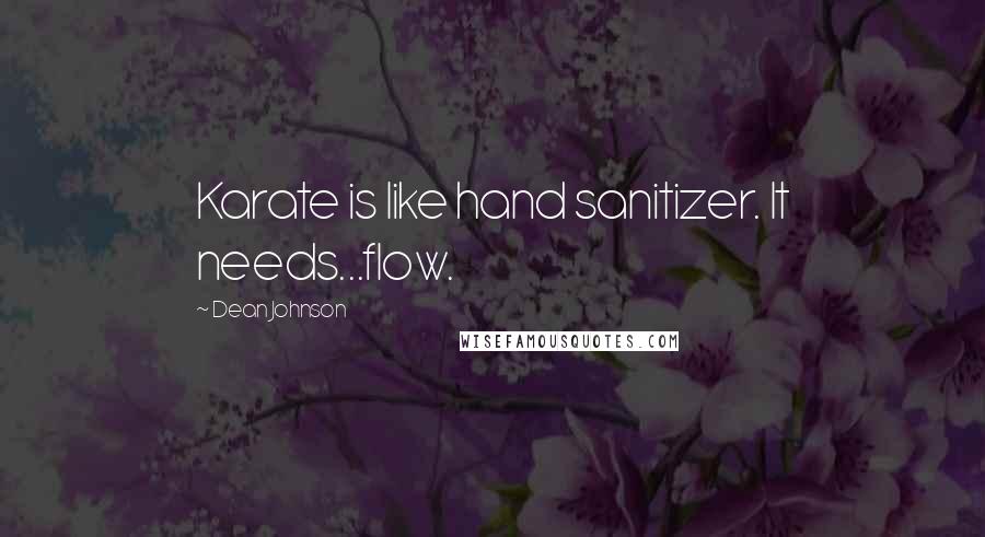 Dean Johnson Quotes: Karate is like hand sanitizer. It needs...flow.