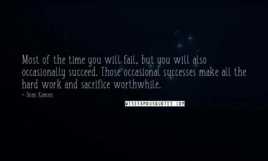 Dean Kamen Quotes: Most of the time you will fail, but you will also occasionally succeed. Those occasional successes make all the hard work and sacrifice worthwhile.